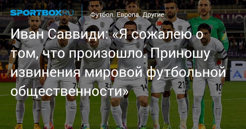 Иван Саввиди: «Я сожалею о том, что произошло. Приношу извинения мировой футбольной общественности»