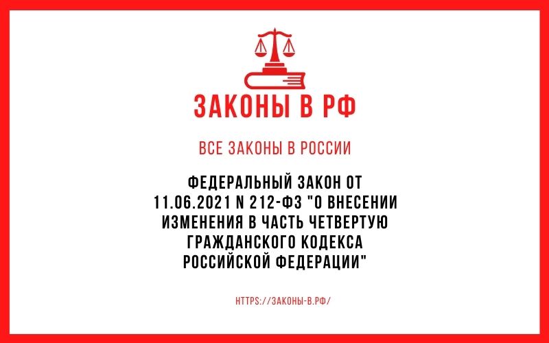 Федеральный закон от 11.06.2021 N 212-ФЗ "О внесении изменения в часть четвертую Гражданского кодекса Российской Федерации"