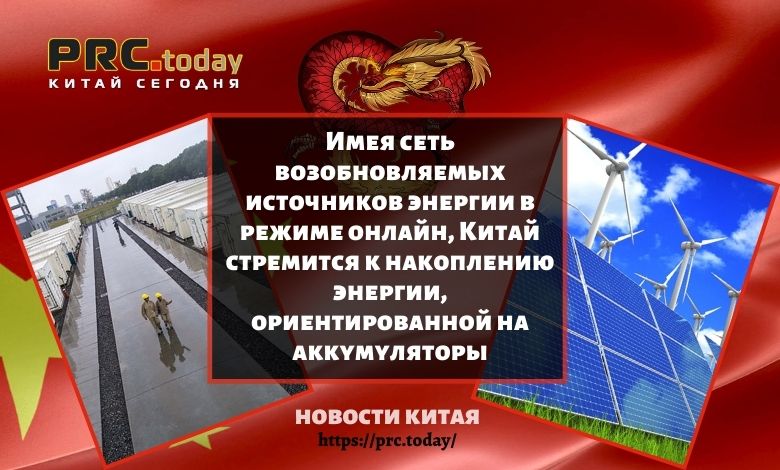 Имея сеть возобновляемых источников энергии в режиме онлайн, Китай стремится к накоплению энергии, ориентированной на аккумуляторы
