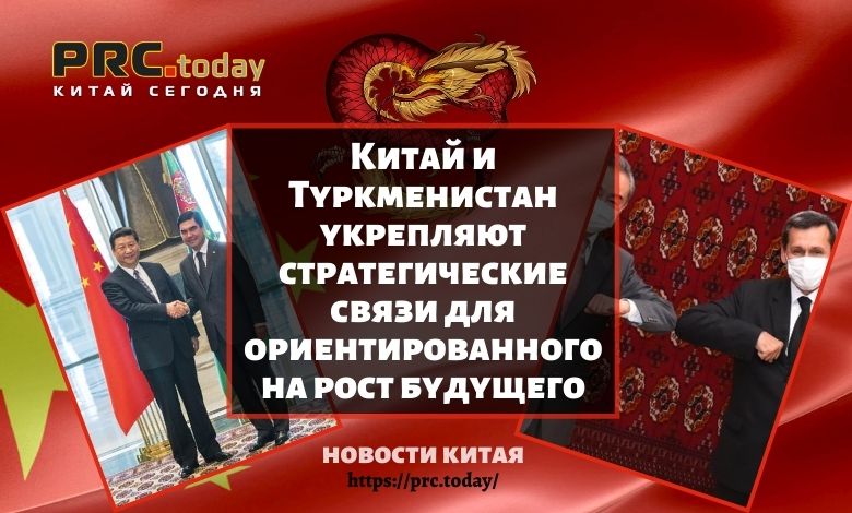 Китай и Туркменистан укрепляют стратегические связи для ориентированного на рост будущего