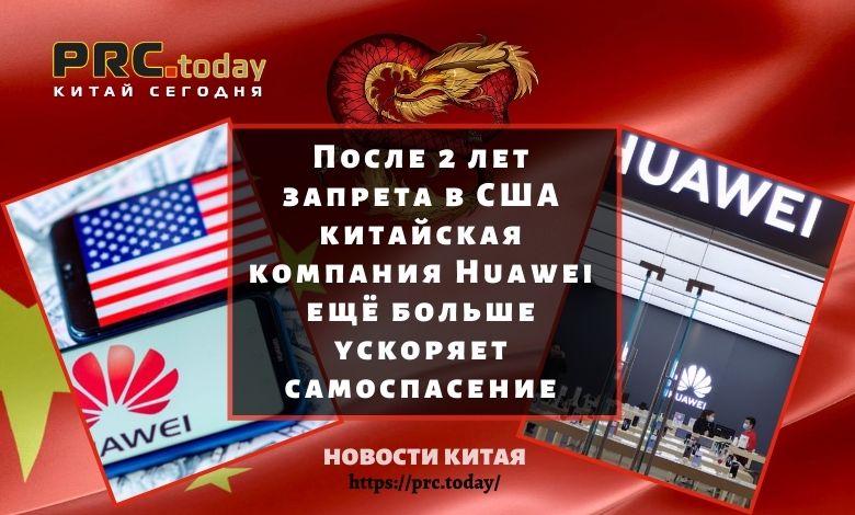 После 2 лет запрета в США китайская компания Huawei ещё больше ускоряет самоспасение
